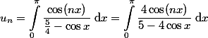 \\ \begin{aligned} \\ u_{n} = \int_0^\pi\dfrac{\cos(nx)}{\frac54-\cos x}\;\mathrm{d}x  =  \int_0^\pi \dfrac{4\cos(nx)}{5-4\cos x}\;\mathrm{d}x  \\ \end{aligned} \\   
 \\ 